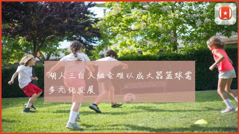 湖人三白人组合难以成大器篮球需多元化发展