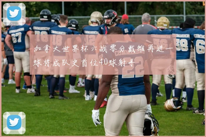 加拿大世界杯六战零分戴维再进一球将成队史首位40球射手