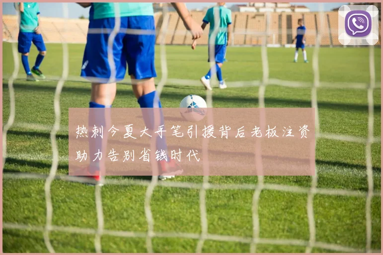 热刺今夏大手笔引援背后老板注资助力告别省钱时代
